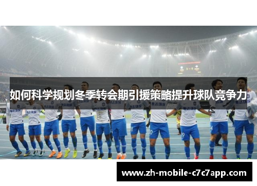 如何科学规划冬季转会期引援策略提升球队竞争力