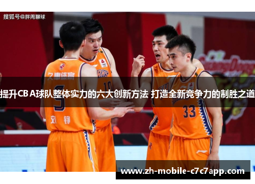 提升CBA球队整体实力的六大创新方法 打造全新竞争力的制胜之道 提升CBA球队整体实力的六大创新方法 打造全新竞争力的制胜之道