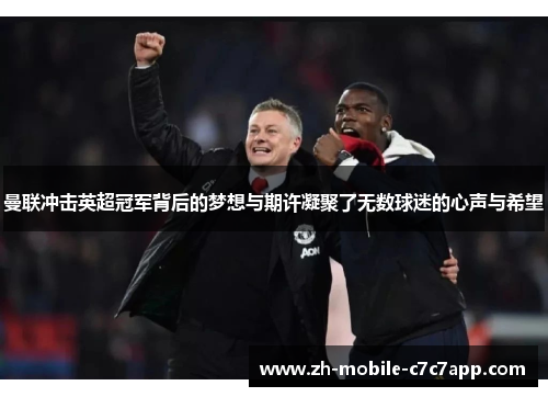 曼联冲击英超冠军背后的梦想与期许凝聚了无数球迷的心声与希望