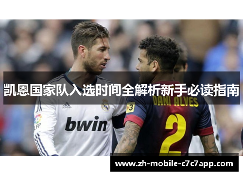 凯恩国家队入选时间全解析新手必读指南 凯恩国家队入选时间全解析新手必读指南