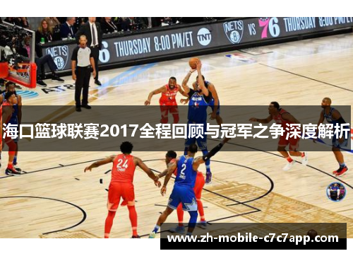 海口篮球联赛2017全程回顾与冠军之争深度解析