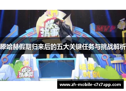 滕哈赫假期归来后的五大关键任务与挑战解析