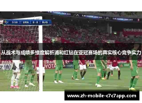 从战术与成绩多维度解析浦和红钻在亚冠赛场的真实核心竞争实力 从战术与成绩多维度解析浦和红钻在亚冠赛场的真实核心竞争实力