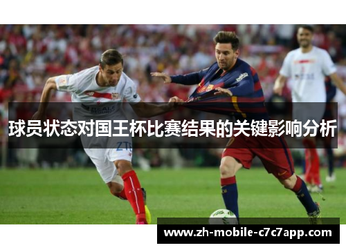 球员状态对国王杯比赛结果的关键影响分析 球员状态对国王杯比赛结果的关键影响分析