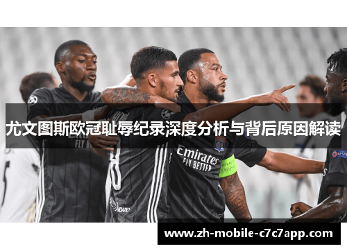 尤文图斯欧冠耻辱纪录深度分析与背后原因解读 尤文图斯欧冠耻辱纪录深度分析与背后原因解读