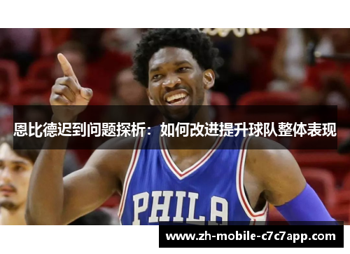 恩比德迟到问题探析:如何改进提升球队整体表现 恩比德迟到问题探析:如何改进提升球队整体表现