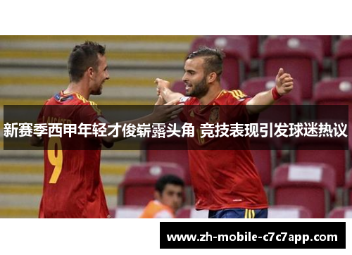新赛季西甲年轻才俊崭露头角 竞技表现引发球迷热议 新赛季西甲年轻才俊崭露头角 竞技表现引发球迷热议