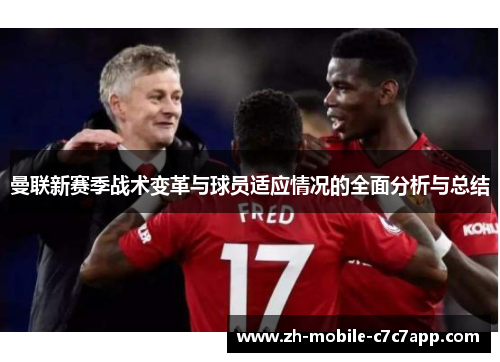 曼联新赛季战术变革与球员适应情况的全面分析与总结
