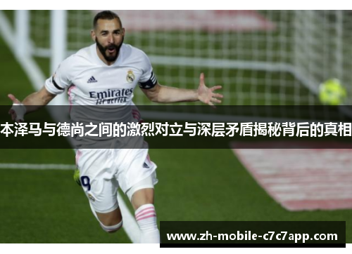 本泽马与德尚之间的激烈对立与深层矛盾揭秘背后的真相