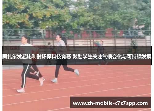 阿扎尔发起比利时环保科技竞赛 鼓励学生关注气候变化与可持续发展