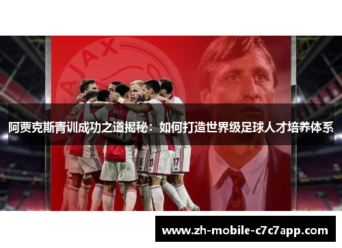阿贾克斯青训成功之道揭秘:如何打造世界级足球人才培养体系 阿贾克斯青训成功之道揭秘:如何打造世界级足球人才培养体系